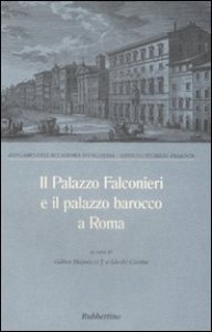 Il palazzo Falconieri e il palazzo barocco a Roma - Atti del Convegno (Roma, 24-26 maggio 1995)