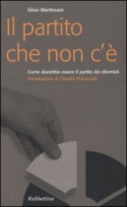 Il partito che non c'&egrave;. Come dovrebbe essere il partito dei riformisti