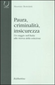Paura, criminalit&agrave;, insicurezza. Un viaggio nell'Italia alla ricerca della soluzione