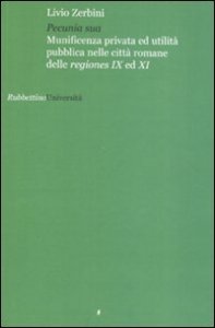 Pecunia sua. Munificenza privata ed utlit&agrave; pubblica nelle citt&agrave; romane delle regiones IX ed XI
