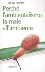 Perch&eacute; l'ambientalismo fa male all'ambiente