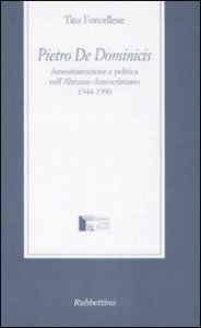 Pietro De Dominicis - Amministrazione e politica nell'Abruzzo democristiamo. 1944-1990