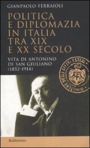 Politica e diplomazia in Italia tra XIX e XX secolo - Vita di Antonino di San Giuliano (1952-1914)