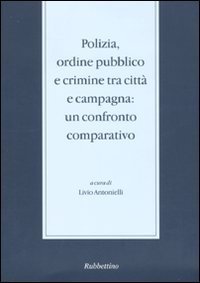 Polizia, ordine pubblico e crimine tra citt&agrave; e campagna. Un confronto comparativo. Seminario di studi (Messina, 29-30novembre 2004)