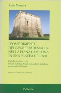 I possedimenti dei cavalieri di Malta nella piana lametina in una platea del '600 - Gabelle, rendite e censi in Sant'Eufemia, Nicastro, Maida e Castiglione e ...