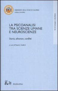 La psicoanalisi tra scienze umane e neuroscienze - Storia, alleanze, conflitti. Atti del Convegno (Salerno, 18-20 ottobre 2001)