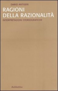 Ragioni della razionalit&agrave;. Vol. 2: Interpretazioni storiografiche. - Interpretazioni storiografiche