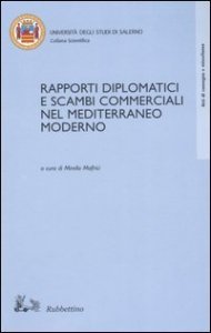 Rapporti diplomatici e scambi commerciali nel Mediterraneo moderno - Atti del Convegno internazionale di studi (Fisciano, 23-24 ottobre 2002)