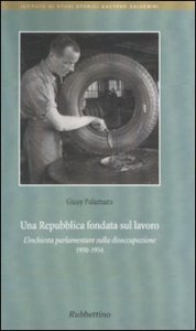 Una Repubblica fondata sul lavoro - L'inchiesta parlamentare sulla disoccupazione 1950-1954