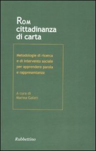 Rom - Cittadinanza di carta. Metodologia di ricerca e di intervento sociale per apprendere parola e rappresentanza