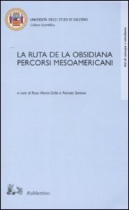 La ruta de la Obsisiana - Percorsi mesoamericani. Atti del Convegno (Salerno, 12-13 dicembre 2002)
