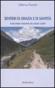 Sentieri di grazia e di santit&agrave; - Suor Maria Serafina del Sacro Cuore