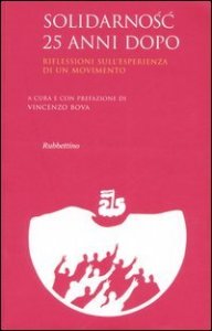 Solidarnosc 25 anni dopo - Riflessioni sull'esperienza di un movimento. Atti del convegno (Roma, 22-23 novembre 2005)