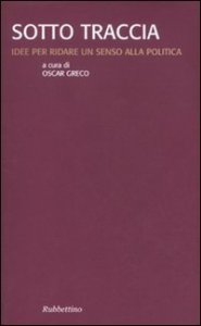 Sotto traccia - Idee per ridare un senso alla politica