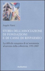 Storia dell'Associazione di Fondazioni e di Casse di Risparmio - La difficile conquista di un'autonomia al servizio della collettivit&agrave;, 1991-2007