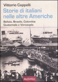 Storie di italiani nelle altre Americhe - Bolivia, Brasile, Colombia, Guatemala, Venezuela