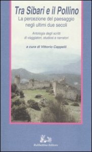 Tra Sibari e il Pollino - La percezione del paesaggio negli ultimi duesecoli. Antologia degli scritti di viaggiatori, studiosi e narratori