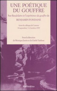 Une po&eacute;tique du gouffre - Sur Baudelaire et l'exp&eacute;rience du gouffre de Benjamin Fondane. Actes du colloque (Cosenza 30 septembre/1-2 octobre 1999)
