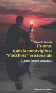 L'uomo: questa meravigliosa &laquo;macchina&raquo; esistenziale (...quasi sempre violentata)