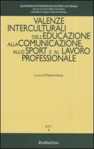 Quaderni di pedagogia interculturale. Vol. 4: Valenze interculturali dell'educazione alla comunicazione, allo sport e al lavoro professionale. - Valenze interculturali dell'educazione alla comunicazione, allo sport e al lavoro professionale