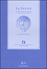 La verit&agrave; - Atti del Convegno internazionale (Santa Severina, 25-27 aprile 2003)
