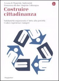 Costruire cittadinanza. Solidariet&agrave; organizzata e lotta alla povert&agrave;. Undici esperienze europee