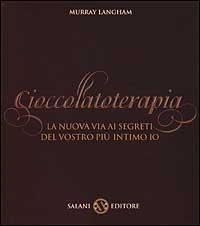 Cioccolatoterapia - La nuova via ai segreti del vostro più intimo io