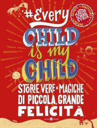 #Everychildismychild. Storie vere e magiche di piccola, grande felicit&agrave;