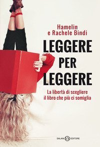 Leggere per leggere. La libert&agrave; di scegliere il libro che pi&ugrave; ci somiglia