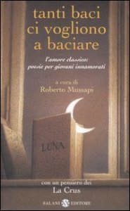 Tanti baci ci vogliono a baciare. L'amore classico: poesie per giovani innamorati