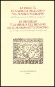 La dignit&agrave; e la miseria dell'uomo nel pensiero europeo. Atti del Convegno internazionale (Madrid, 20-22 maggio 2004). Ediz. italiana e spagnola