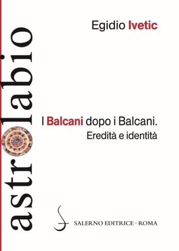 I Balcani dopo i Balcani. Eredit&agrave; e identit&agrave;