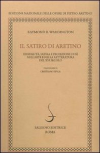 Il satiro di Aretino. Sessualit&agrave;, satira e proiezione di s&eacute; nell'arte e nella letteratura del XVI secolo