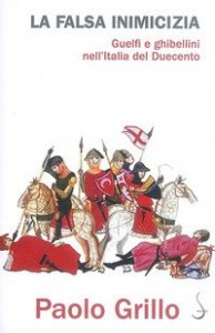 La falsa inimicizia. Guelfi e ghibellini nell'Italia del Duecento