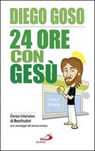24 ore con Ges&ugrave;. Corso intensivo di Beatitudini (con salvataggio del mondo incluso)