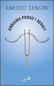 Abbiamo perso i sensi? Alla ricerca della sensibilit&agrave; credente