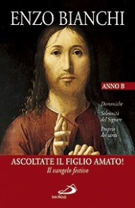 Ascoltate il Figlio amato! Il vangelo festivo - Domeniche, Solennit&agrave; del Signore, Proprio dei santi. Anno B