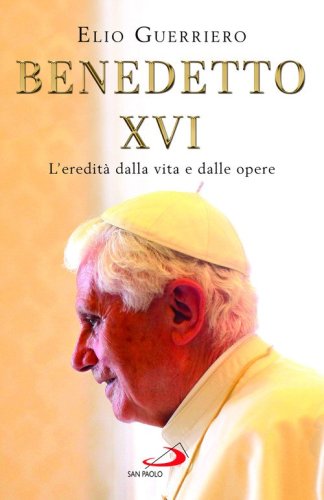 Benedetto XVI. L'eredit&agrave; dalla vita e dalle opere