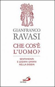 Che cos'&egrave; l'uomo? Sentimenti e legami umani nella Bibbia