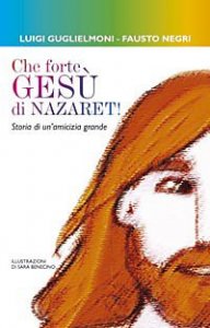 Che forte, Ges&ugrave; di Nazareth! Storie di un'amicizia grande
