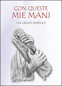 Con queste mie mani. Via Crucis semplice