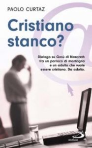 Cristiano stanco? Dialogo su Ges&ugrave; di Nazareth tra un parroco di montagna e un adulto che vuole essere cristiano. Da adulto
