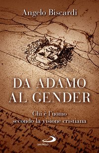 Da Adamo al gender. Chi &egrave; l'uomo secondo la visione cristiana