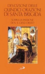 Devozione delle quindici orazioni di santa Brigida. Sopra la passione di n. S. Gesù Cristo