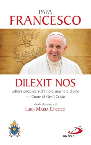 Dilexit nos. Lettera enciclica sull'amore umano e divino del cuore di Ges&ugrave; Cristo