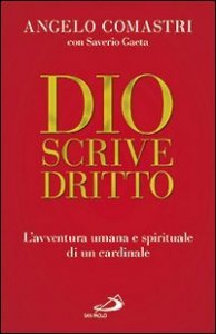 Dio scrive dritto. L'avventura umana e spirituale di un cardinale
