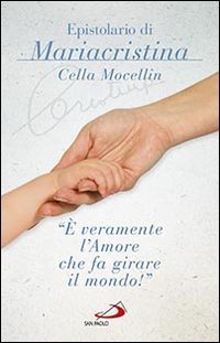 &laquo;&Egrave; veramente l'amore che fa girare il mondo!&raquo; Epistolario di Mariacristina Cella Mocellin