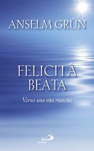 Felicit&agrave; beata. Verso una vita riuscita