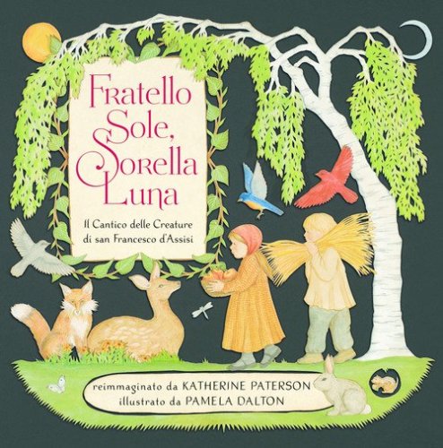 Fratello sole, sorella luna. Il Cantico delle Creature di san Francesco d'Assisi