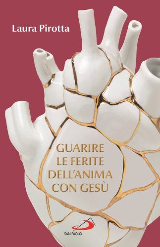 Guarire le ferite dell'anima con Ges&ugrave;. Come trasformare il dolore in una guarigione profonda